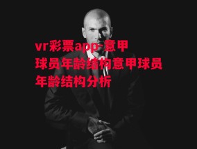 vr彩票app-意甲球员年龄结构意甲球员年龄结构分析