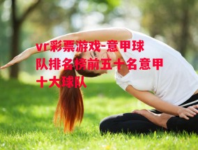 vr彩票游戏-意甲球队排名榜前五十名意甲十大球队