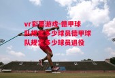 vr彩票游戏-德甲球队规定多少球员德甲球队规定多少球员退役